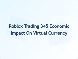 Roblox Trading 345: Economic Impact on Virtual Currency Trends