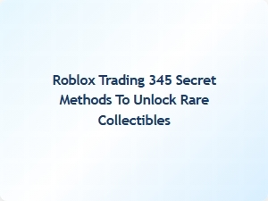 Unlock Rare Collectibles in Roblox Trading with 345 Secret Methods