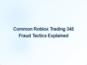 Common Roblox Trading Scams and 345 Fraud Tactics Explained