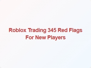 Roblox Trading Red Flags New Players Must Know